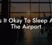Is It Okay To Sleep At The Airport