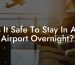 Is It Safe To Stay In An Airport Overnight?