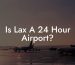 Is Lax A 24 Hour Airport?