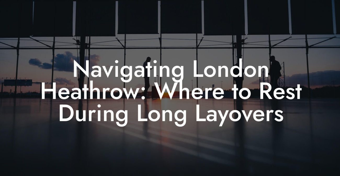 Navigating London Heathrow: Where to Rest During Long Layovers Navigating London Heathrow: Where to Rest During Long Layovers