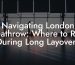Navigating London Heathrow: Where to Rest During Long Layovers