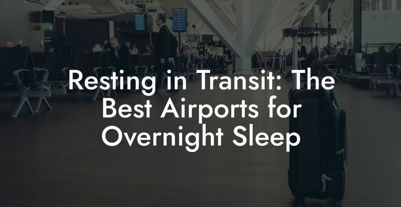 Resting in Transit: The Best Airports for Overnight Sleep Resting in Transit: The Best Airports for Overnight Sleep
