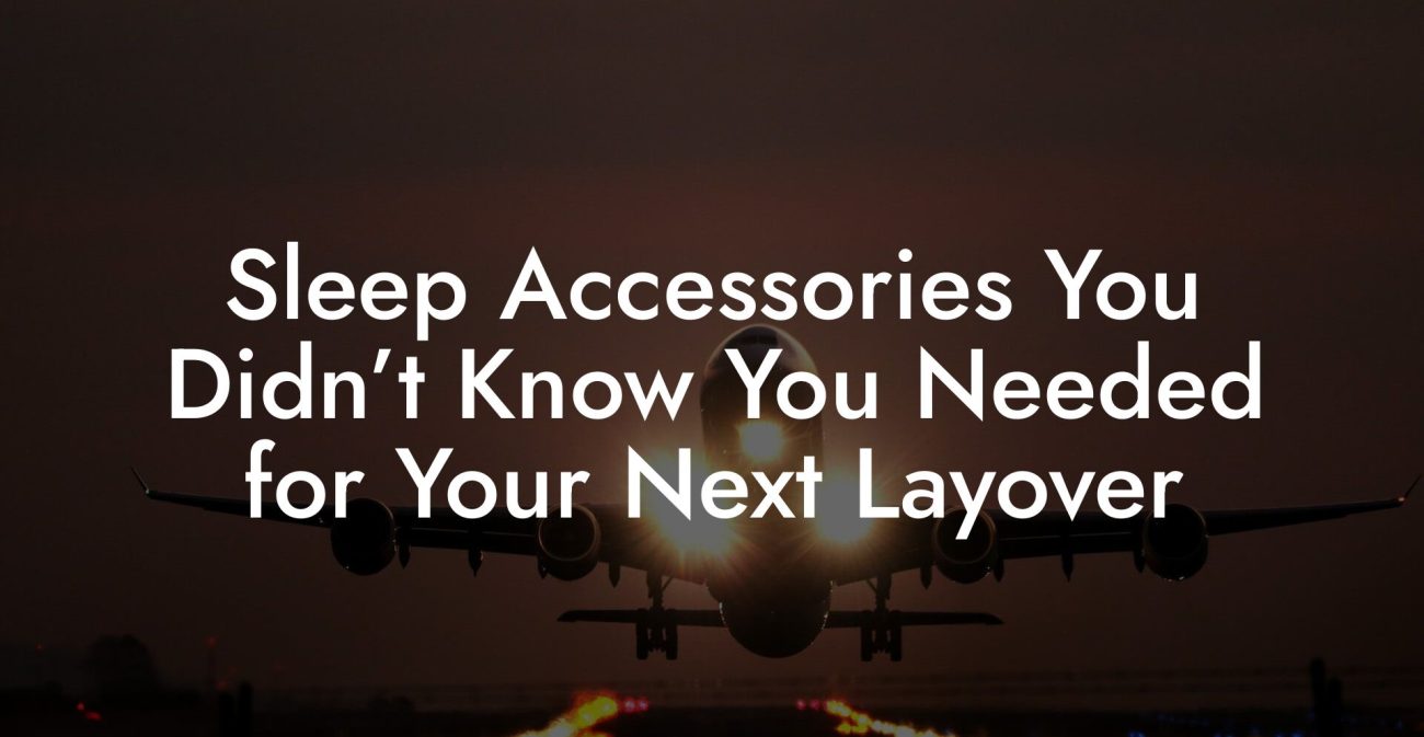 Sleep Accessories You Didn’t Know You Needed for Your Next Layover Sleep Accessories You Didn’t Know You Needed for Your Next Layover