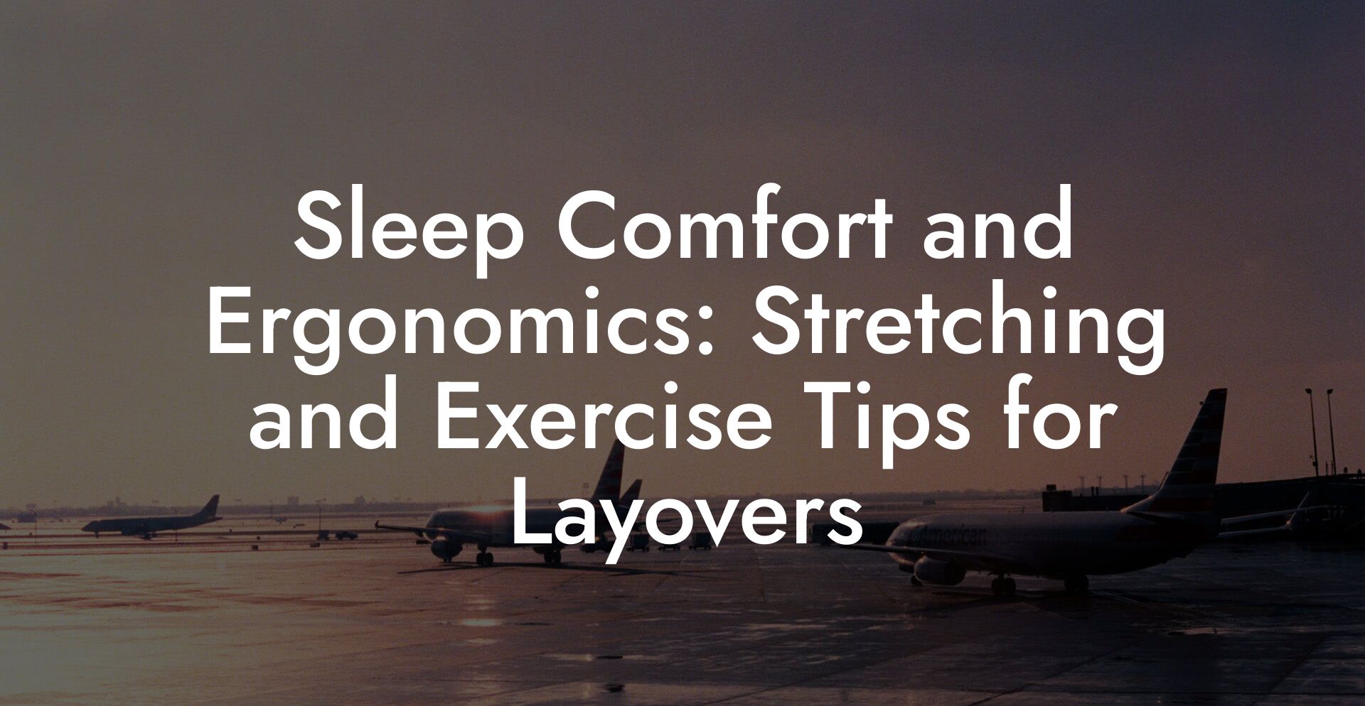 Sleep Comfort and Ergonomics: Stretching and Exercise Tips for Layovers