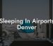 Sleeping In Airports Denver
