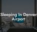 Sleeping In Denver Airport