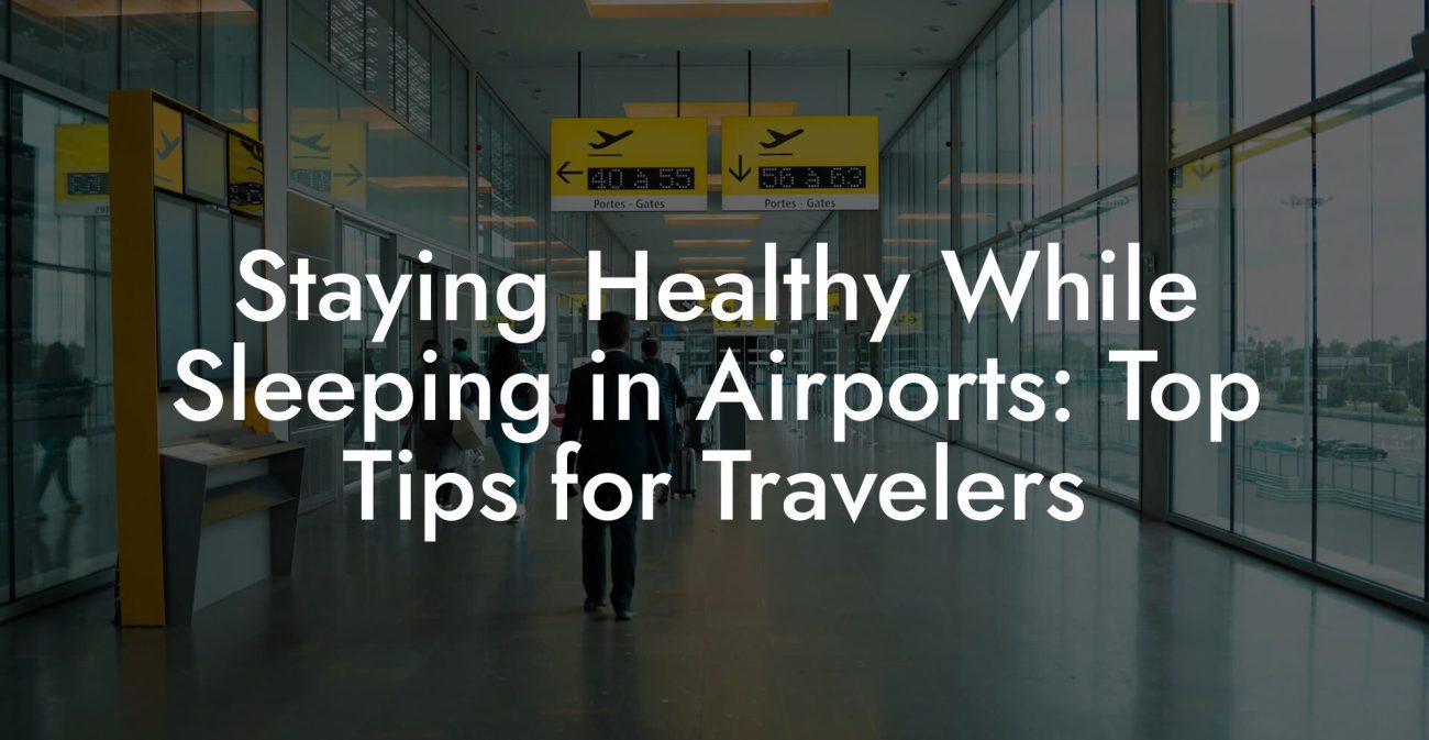 Staying Healthy While Sleeping in Airports: Top Tips for Travelers Staying Healthy While Sleeping in Airports: Top Tips for Travelers