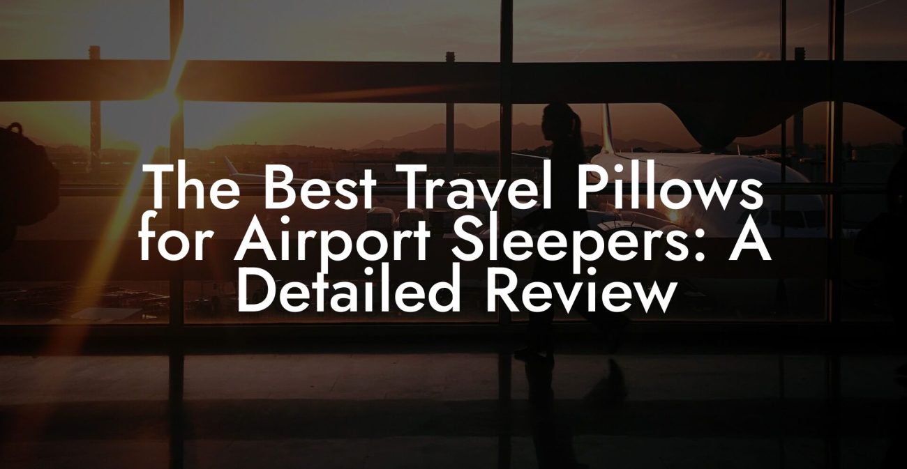 The Best Travel Pillows for Airport Sleepers: A Detailed Review The Best Travel Pillows for Airport Sleepers: A Detailed Review