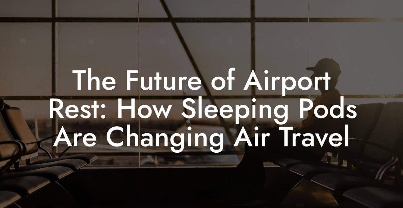 The Future of Airport Rest: How Sleeping Pods Are Changing Air Travel The Future of Airport Rest: How Sleeping Pods Are Changing Air Travel