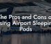 The Pros and Cons of Using Airport Sleeping Pods