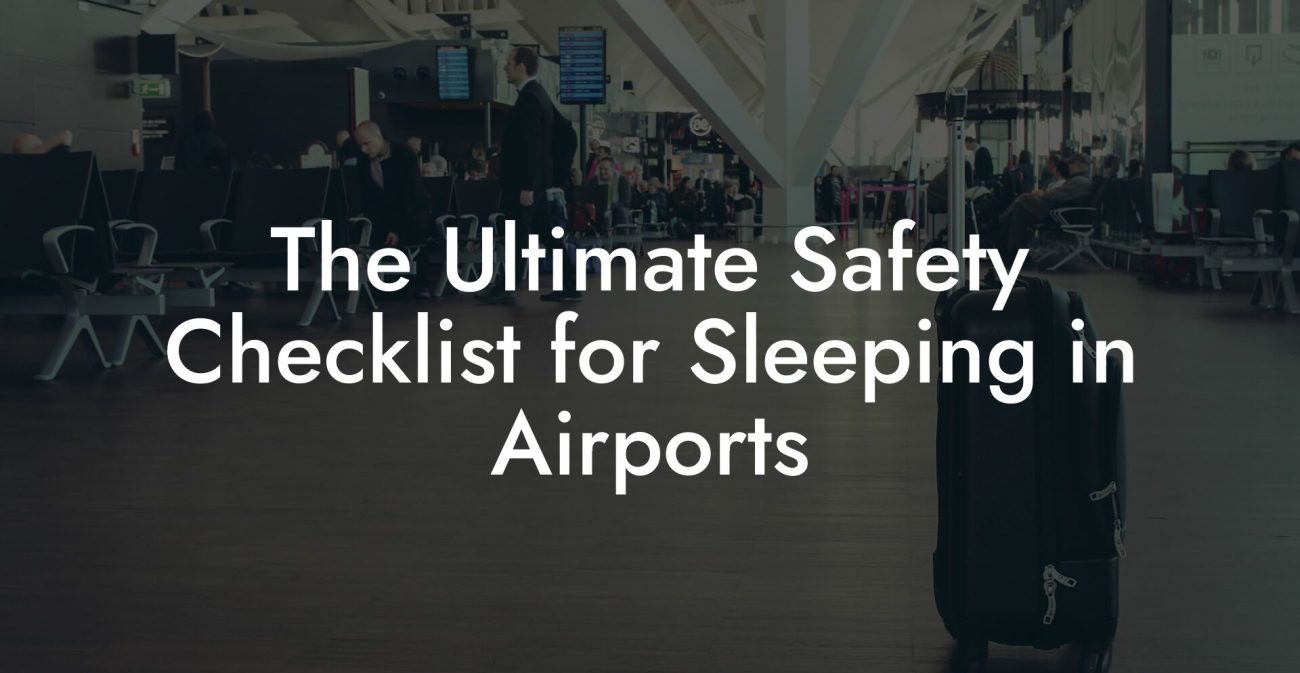 The Ultimate Safety Checklist for Sleeping in Airports The Ultimate Safety Checklist for Sleeping in Airports