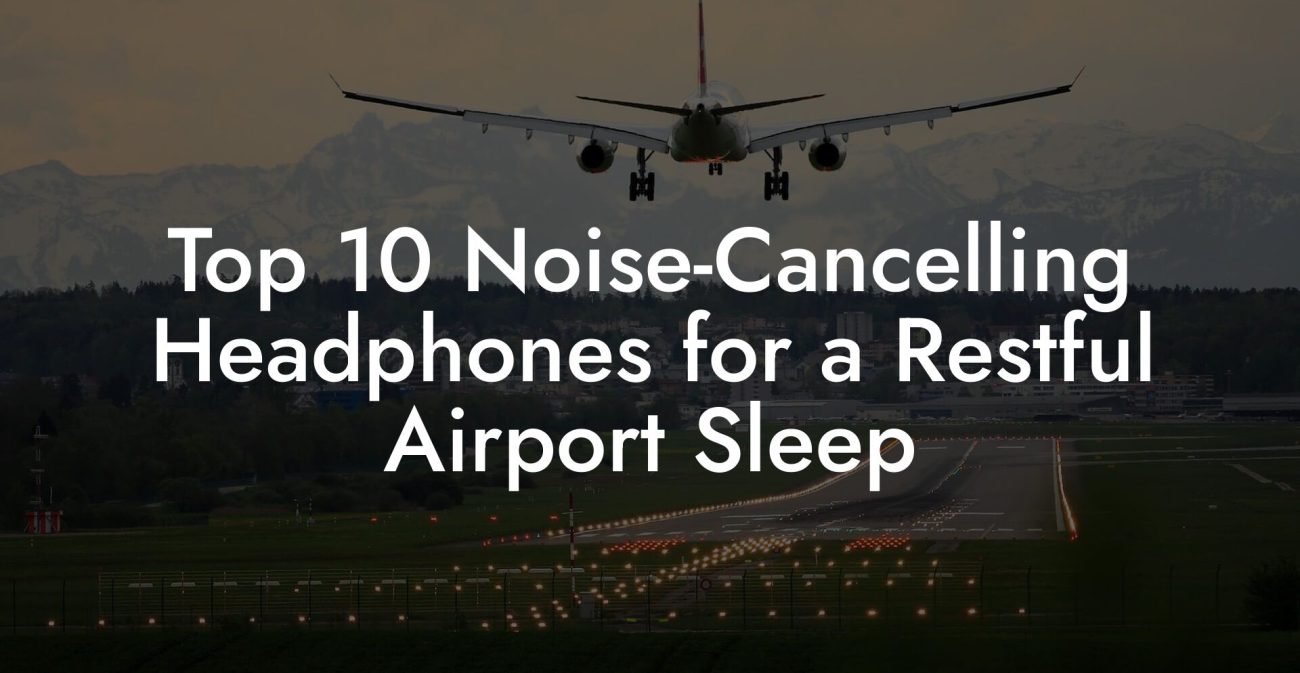 Top 10 Noise Cancelling Headphones for a Restful Airport Sleep Top 10 Noise-Cancelling Headphones for a Restful Airport Sleep