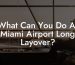 What Can You Do At Miami Airport Long Layover?