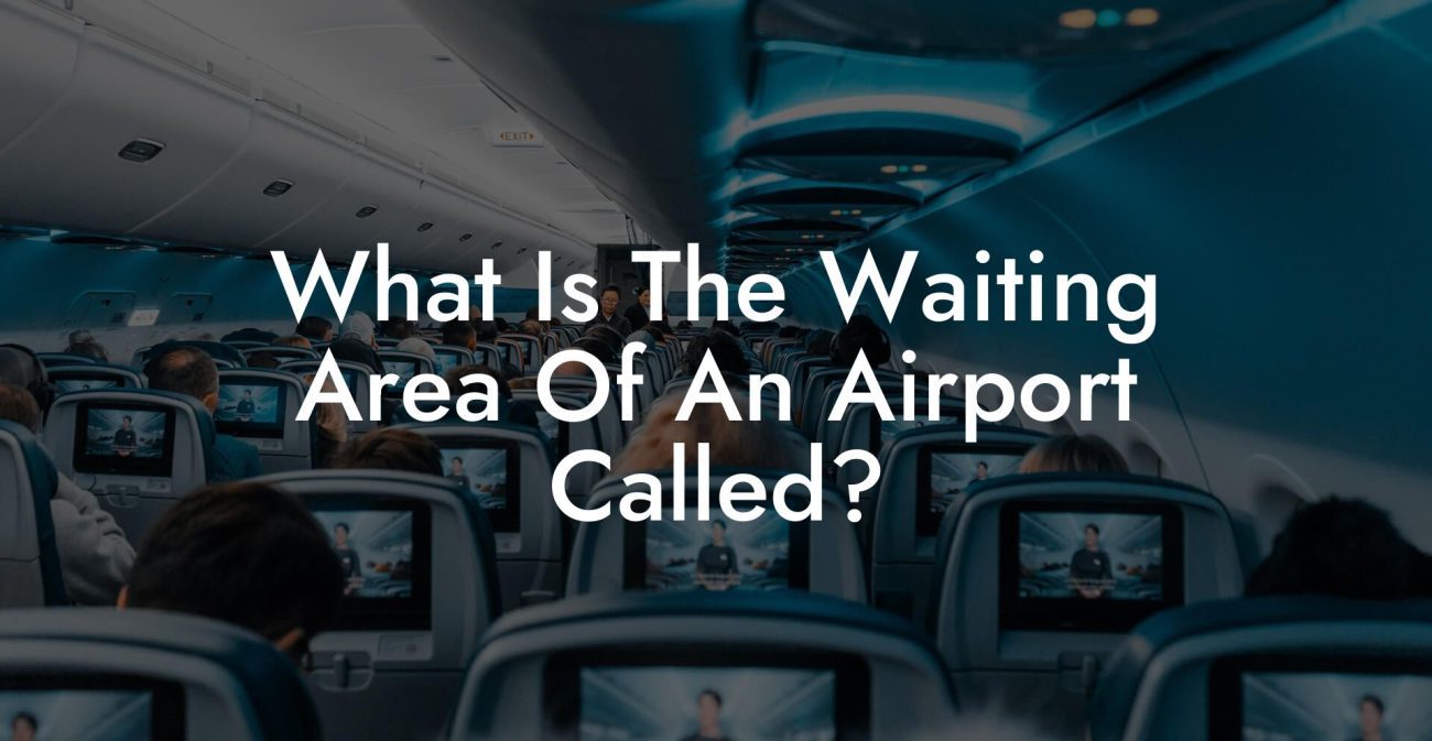 What Is The Waiting Area Of An Airport Called? What Is The Waiting Area Of An Airport Called?