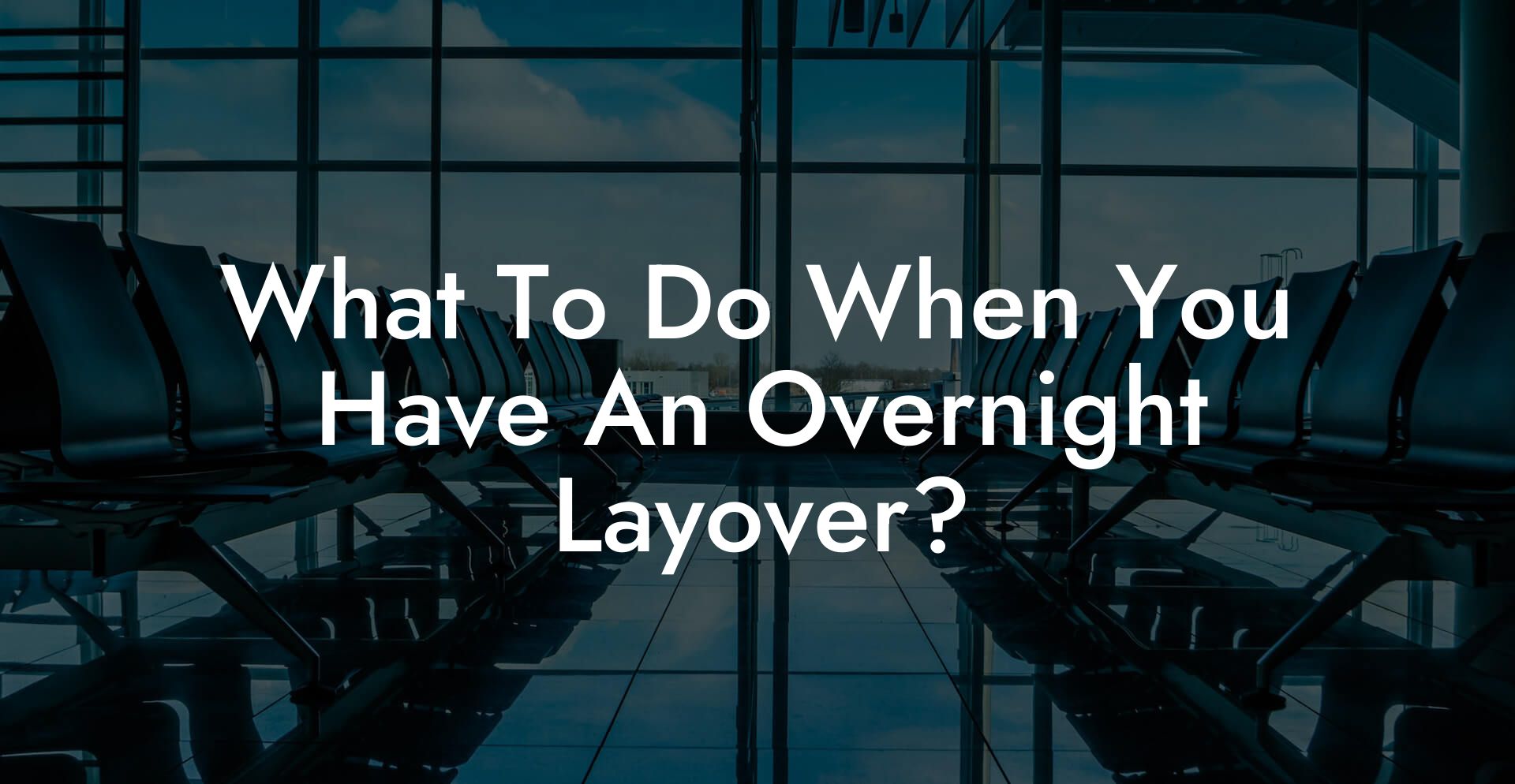 What To Do When You Have An Overnight Layover?