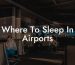 Where To Sleep In Airports